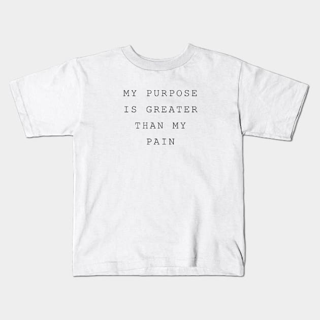 My Purpose is Greater than my Pain Kids T-Shirt by Creating Happiness